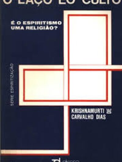 O Laço e o Culto - Krishnamurti de Carvalho Dias